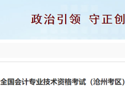 2023年河北沧州市初级会计考试报名通知已发布(报名2月13日至2月28日)